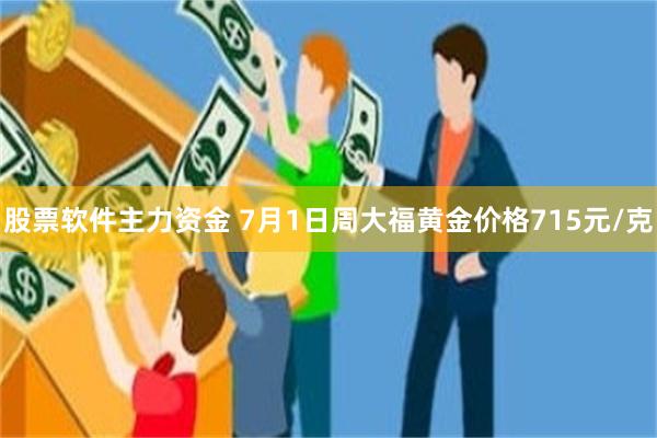 股票软件主力资金 7月1日周大福黄金价格715元/克