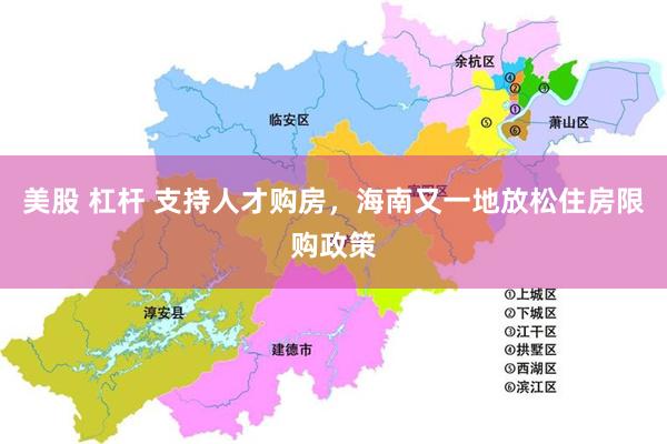 美股 杠杆 支持人才购房，海南又一地放松住房限购政策