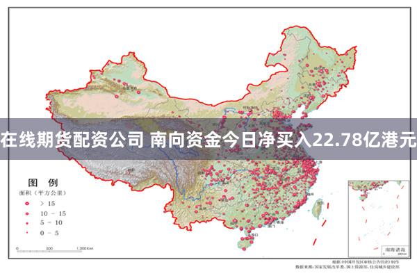 在线期货配资公司 南向资金今日净买入22.78亿港元