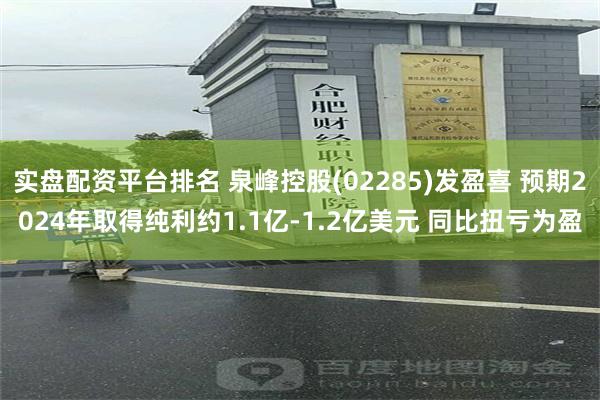 实盘配资平台排名 泉峰控股(02285)发盈喜 预期2024年取得纯利约1.1亿-1.2亿美元 同比扭亏为盈