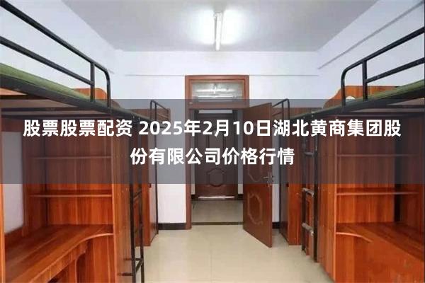 股票股票配资 2025年2月10日湖北黄商集团股份有限公司价格行情