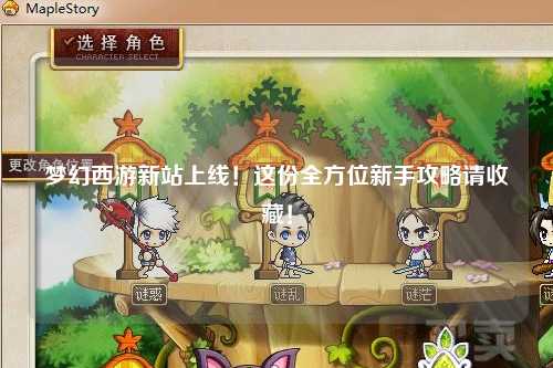 夢幻西游新站上線！這份全方位新手攻略請收藏！