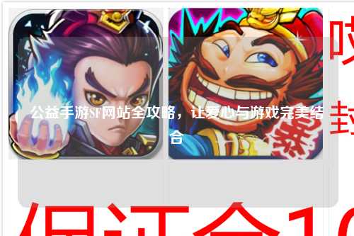 公益手游SF網(wǎng)站全攻略，讓愛心與游戲完美結(jié)合