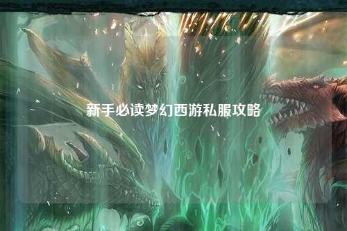 新手必讀夢幻西游私服攻略