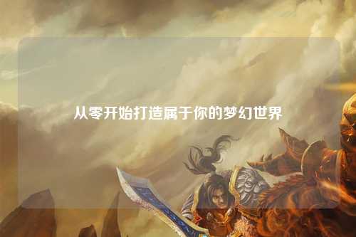 從零開始打造屬于你的夢(mèng)幻世界