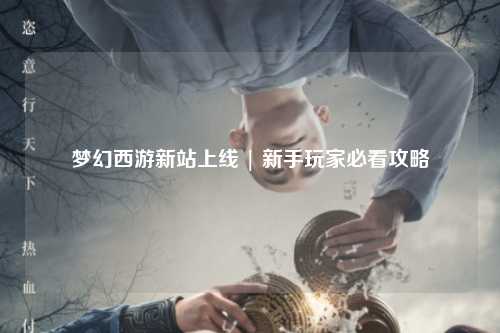 夢(mèng)幻西游新站上線 | 新手玩家必看攻略