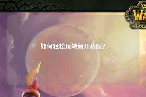 如何輕松玩轉(zhuǎn)新開私服？