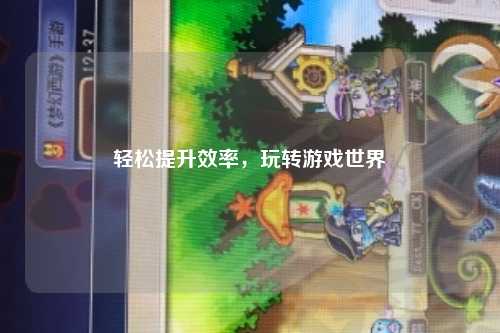 輕松提升效率，玩轉(zhuǎn)游戲世界