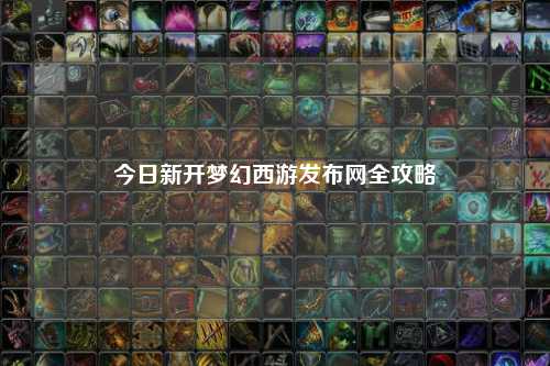 今日新開夢幻西游發(fā)布網(wǎng)全攻略