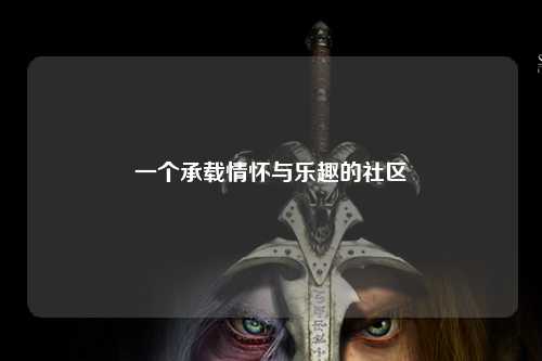 一個承載情懷與樂趣的社區(qū)