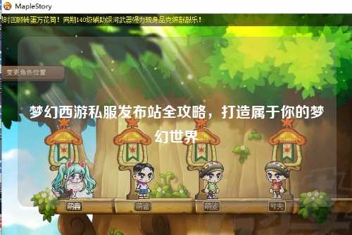 夢幻西游私服發(fā)布站全攻略，打造屬于你的夢幻世界
