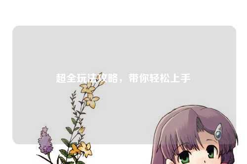 超全玩法攻略，帶你輕松上手