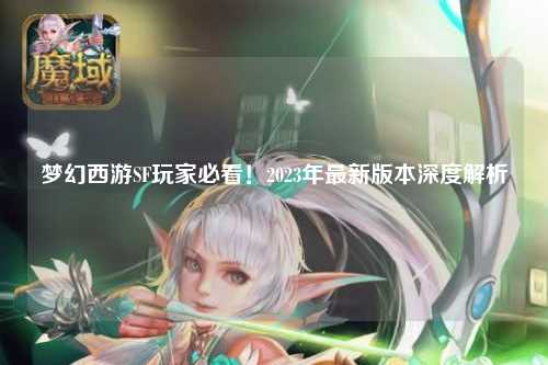 夢幻西游SF玩家必看！2023年最新版本深度解析