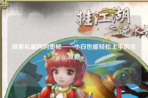 探索私服網(wǎng)的奧秘——小白也能輕松上手的全攻略