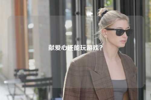 獻愛心還能玩游戲？