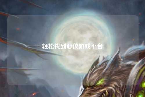 輕松找到心儀游戲平臺(tái)