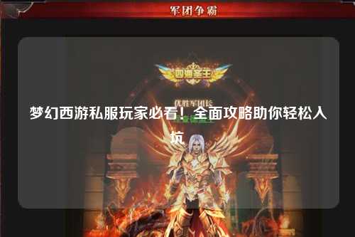 夢幻西游私服玩家必看！全面攻略助你輕松入坑