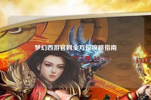 夢幻西游官網(wǎng)全方位攻略指南