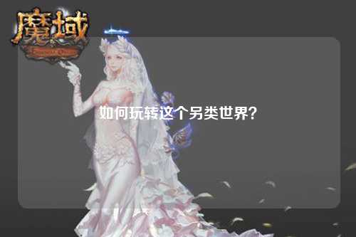 如何玩轉(zhuǎn)這個(gè)另類世界？