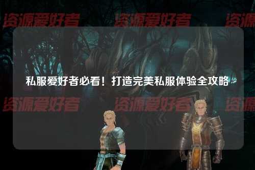 私服愛好者必看！打造完美私服體驗(yàn)全攻略