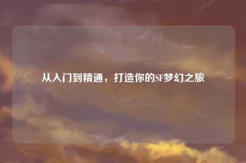 從入門到精通，打造你的SF夢幻之旅