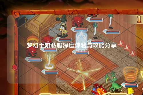 夢幻手游私服深度體驗(yàn)與攻略分享