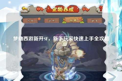 夢幻西游新開SF，新手玩家快速上手全攻略